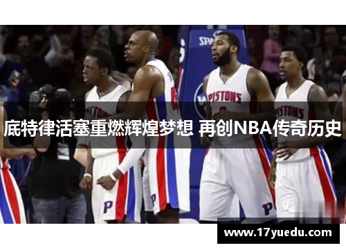 底特律活塞重燃辉煌梦想 再创NBA传奇历史