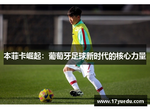 本菲卡崛起：葡萄牙足球新时代的核心力量